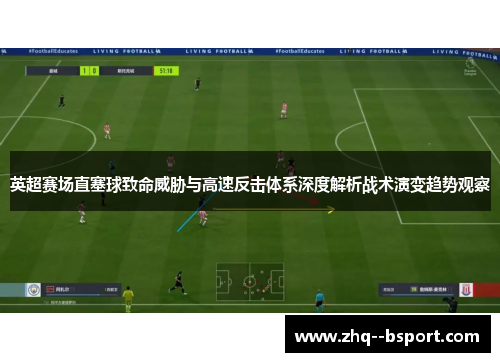 英超赛场直塞球致命威胁与高速反击体系深度解析战术演变趋势观察 英超赛场直塞球致命威胁与高速反击体系深度解析战术演变趋势观察